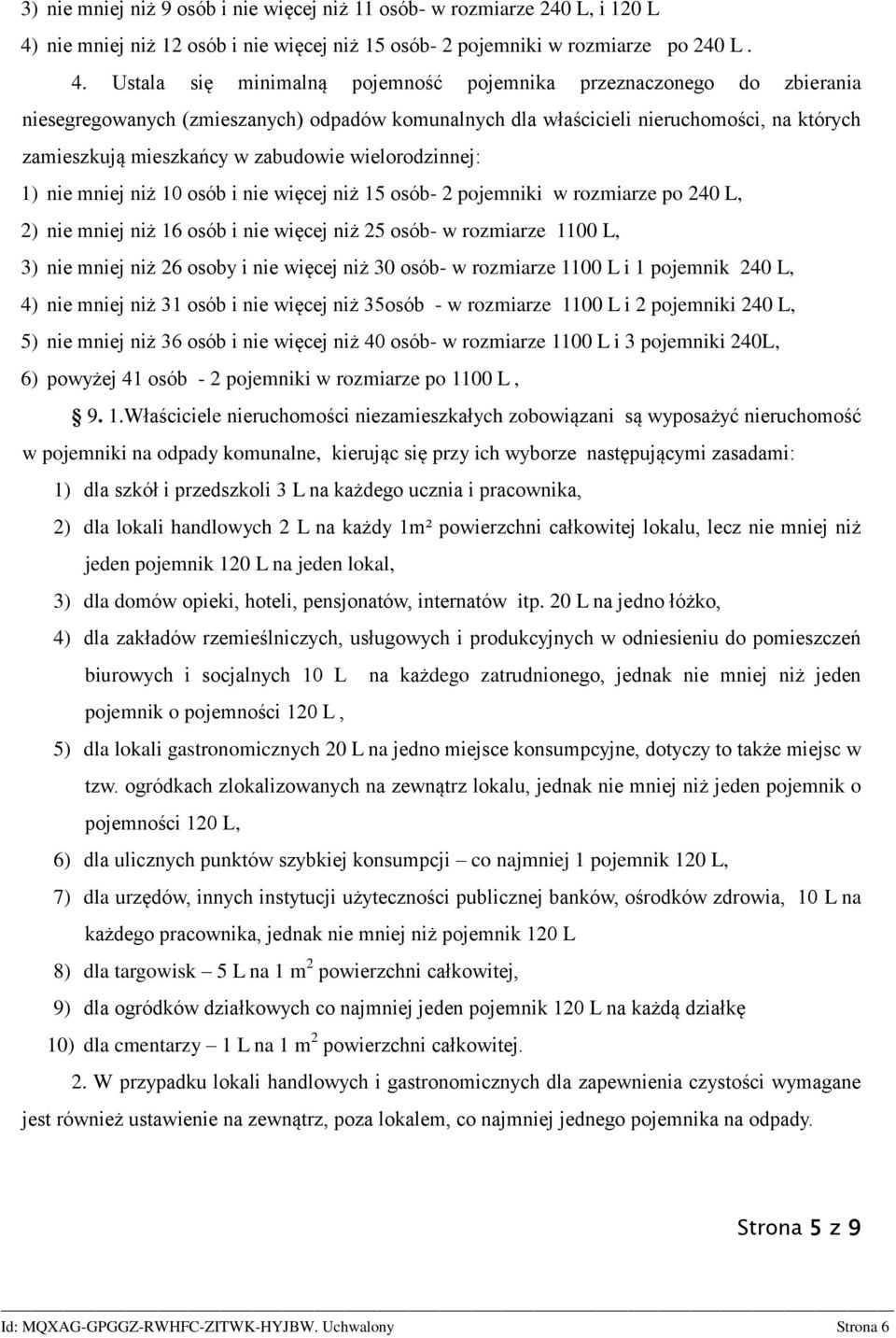 Ustala się minimalną pojemność pojemnika przeznaczonego do zbierania niesegregowanych (zmieszanych) odpadów komunalnych dla właścicieli nieruchomości, na których zamieszkują mieszkańcy w zabudowie