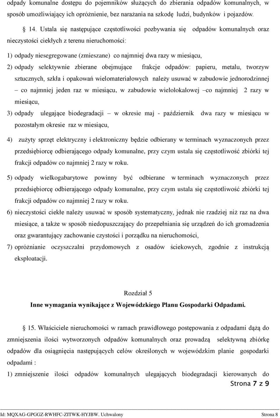 odpady selektywnie zbierane obejmujące frakcje odpadów: papieru, metalu, tworzyw sztucznych, szkła i opakowań wielomateriałowych należy usuwać w zabudowie jednorodzinnej co najmniej jeden raz w