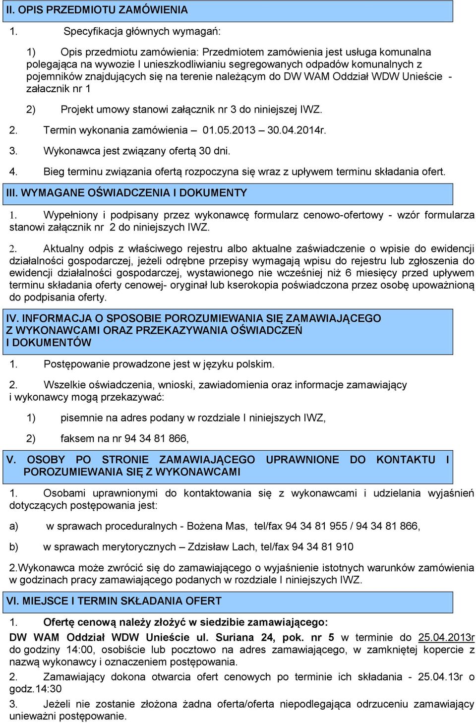 znajdujących się na terenie należącym do DW WAM Oddział WDW Unieście - załacznik nr 1 2) Projekt umowy stanowi załącznik nr 3 do niniejszej IWZ. 2. Termin wykonania zamówienia 01.05.2013 30.04.2014r.