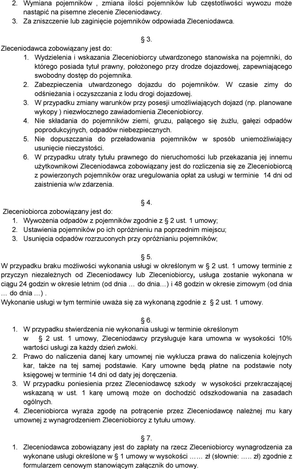 Zabezpieczenia utwardzonego dojazdu do pojemników. W czasie zimy do odśnieżania i oczyszczania z lodu drogi dojazdowej. 3. W przypadku zmiany warunków przy posesji umożliwiających dojazd (np.