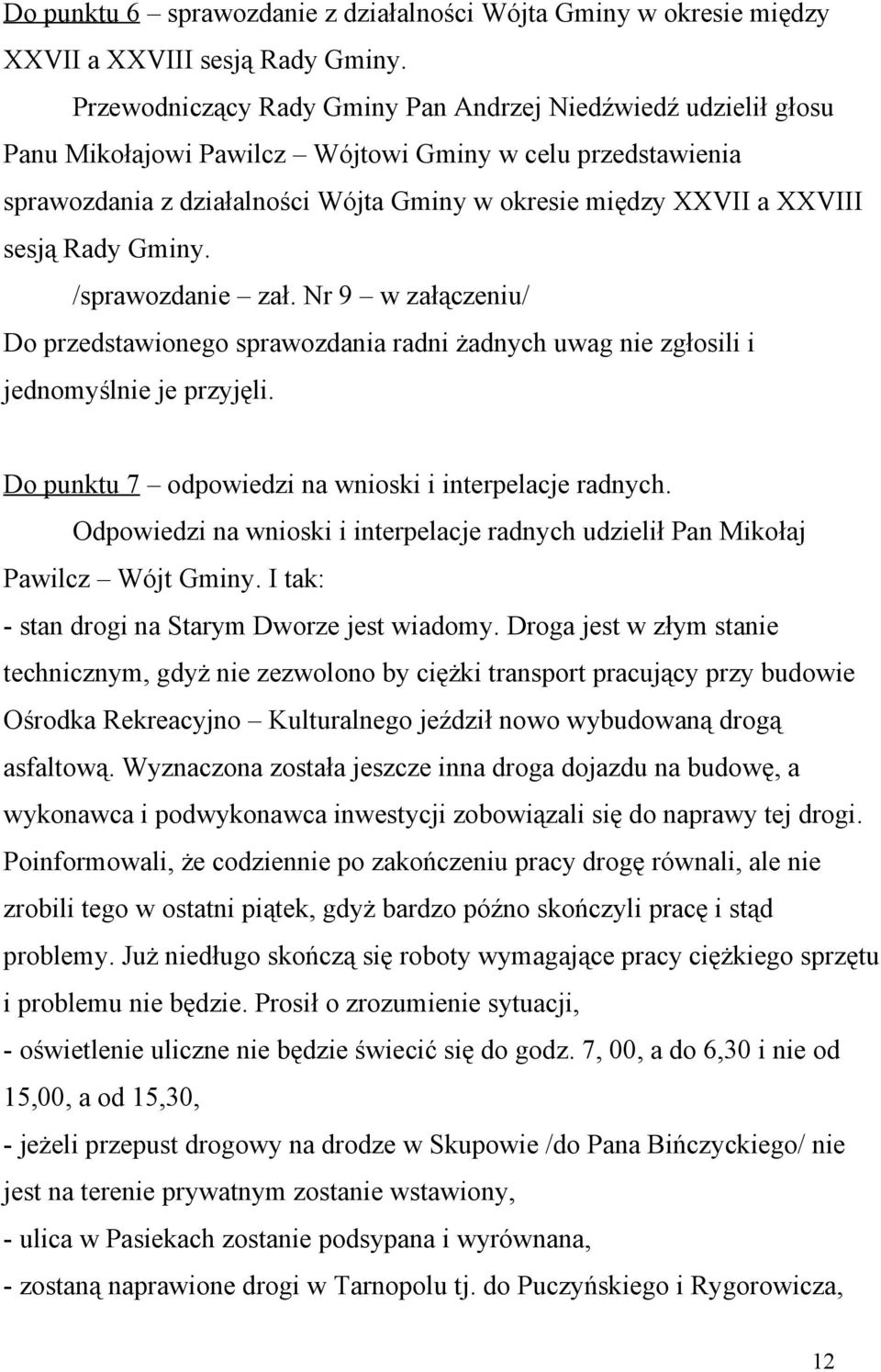 sesją Rady Gminy. /sprawozdanie zał. Nr 9 w załączeniu/ Do przedstawionego sprawozdania radni żadnych uwag nie zgłosili i jednomyślnie je przyjęli.