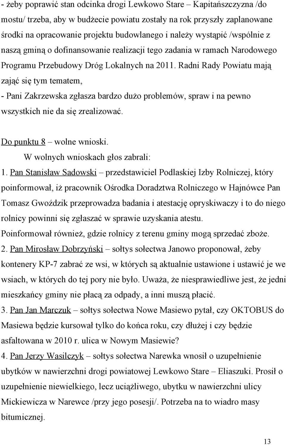 Radni Rady Powiatu mają zająć się tym tematem, - Pani Zakrzewska zgłasza bardzo dużo problemów, spraw i na pewno wszystkich nie da się zrealizować. Do punktu 8 wolne wnioski.