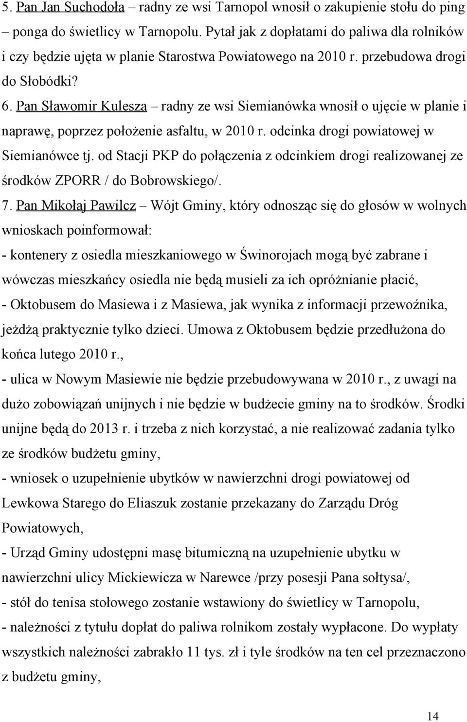 Pan Sławomir Kulesza radny ze wsi Siemianówka wnosił o ujęcie w planie i naprawę, poprzez położenie asfaltu, w 2010 r. odcinka drogi powiatowej w Siemianówce tj.