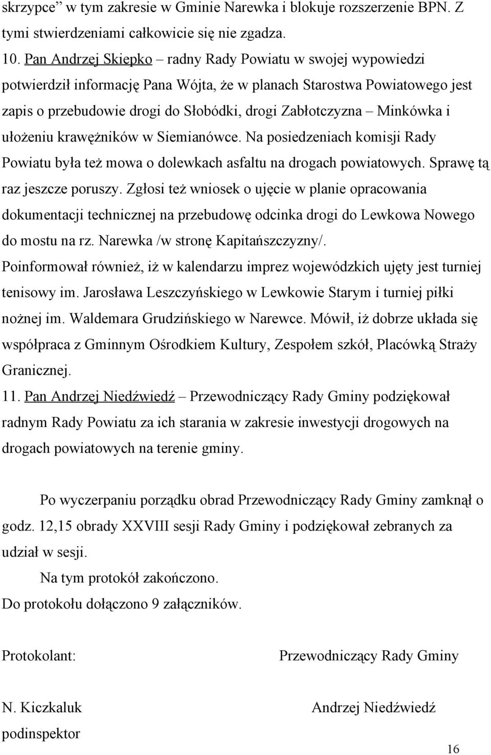 Minkówka i ułożeniu krawężników w Siemianówce. Na posiedzeniach komisji Rady Powiatu była też mowa o dolewkach asfaltu na drogach powiatowych. Sprawę tą raz jeszcze poruszy.