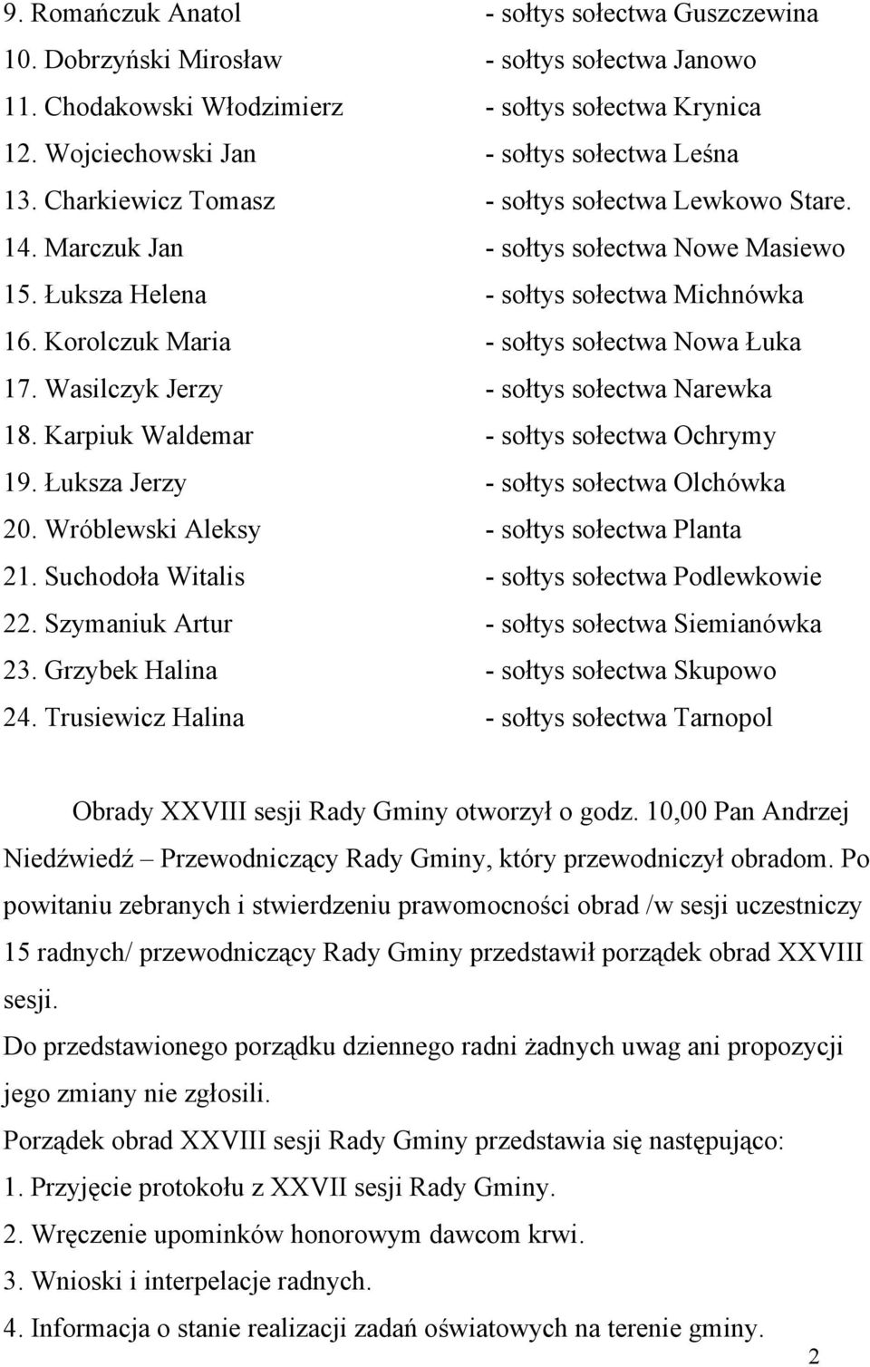 Korolczuk Maria - sołtys sołectwa Nowa Łuka 17. Wasilczyk Jerzy - sołtys sołectwa Narewka 18. Karpiuk Waldemar - sołtys sołectwa Ochrymy 19. Łuksza Jerzy - sołtys sołectwa Olchówka 20.