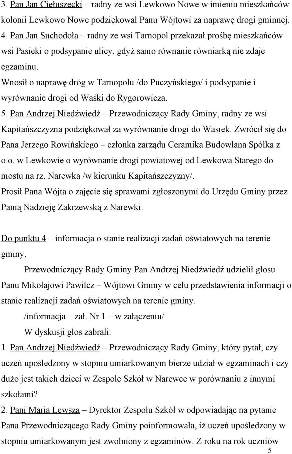 Wnosił o naprawę dróg w Tarnopolu /do Puczyńskiego/ i podsypanie i wyrównanie drogi od Waśki do Rygorowicza. 5.