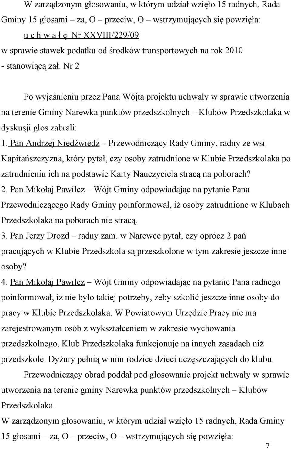 Nr 2 Po wyjaśnieniu przez Pana Wójta projektu uchwały w sprawie utworzenia na terenie Gminy Narewka punktów przedszkolnych Klubów Przedszkolaka w dyskusji głos zabrali: 1.