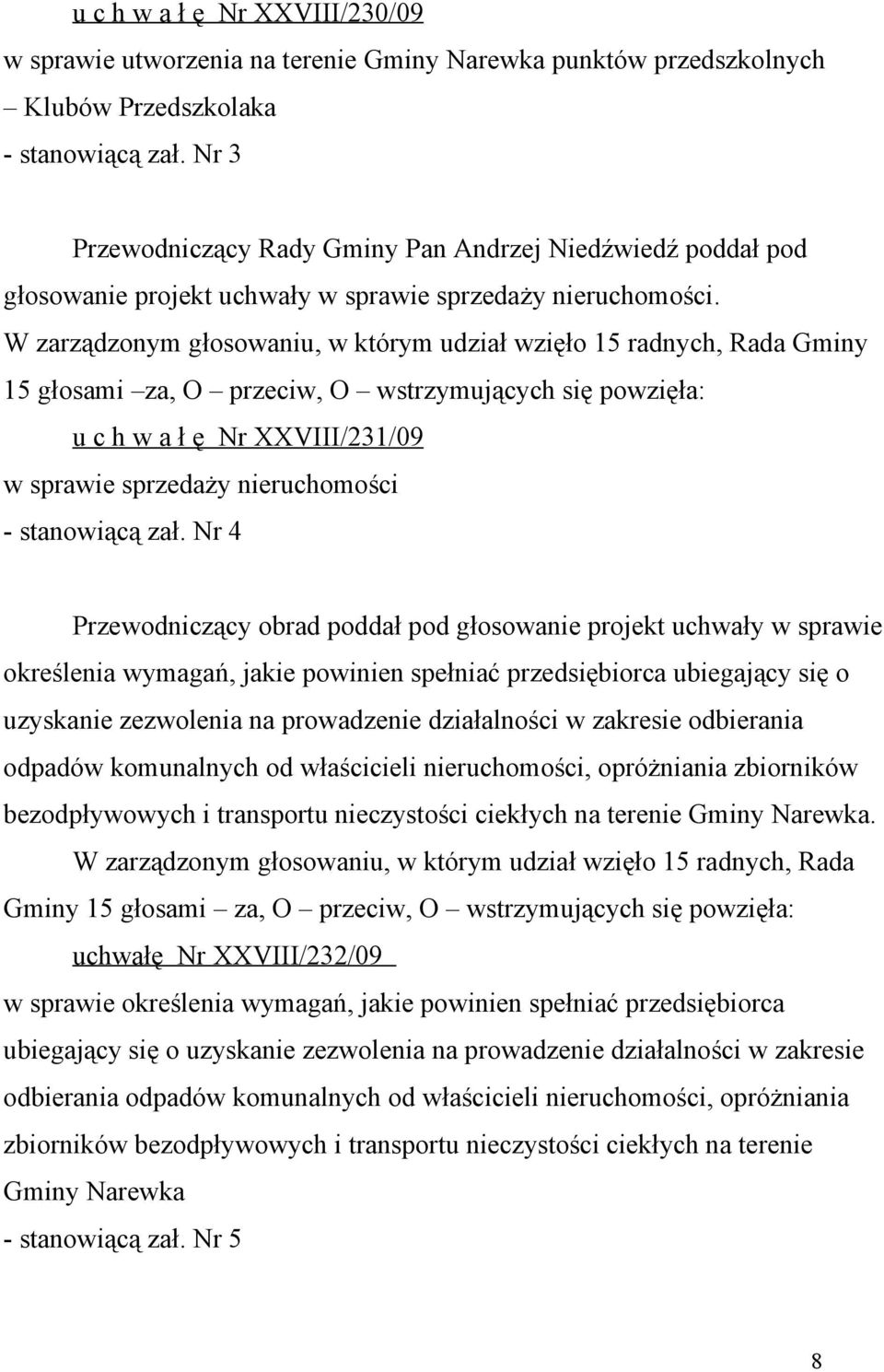 W zarządzonym głosowaniu, w którym udział wzięło 15 radnych, Rada Gminy 15 głosami za, O przeciw, O wstrzymujących się powzięła: u c h w a ł ę Nr XXVIII/231/09 w sprawie sprzedaży nieruchomości -