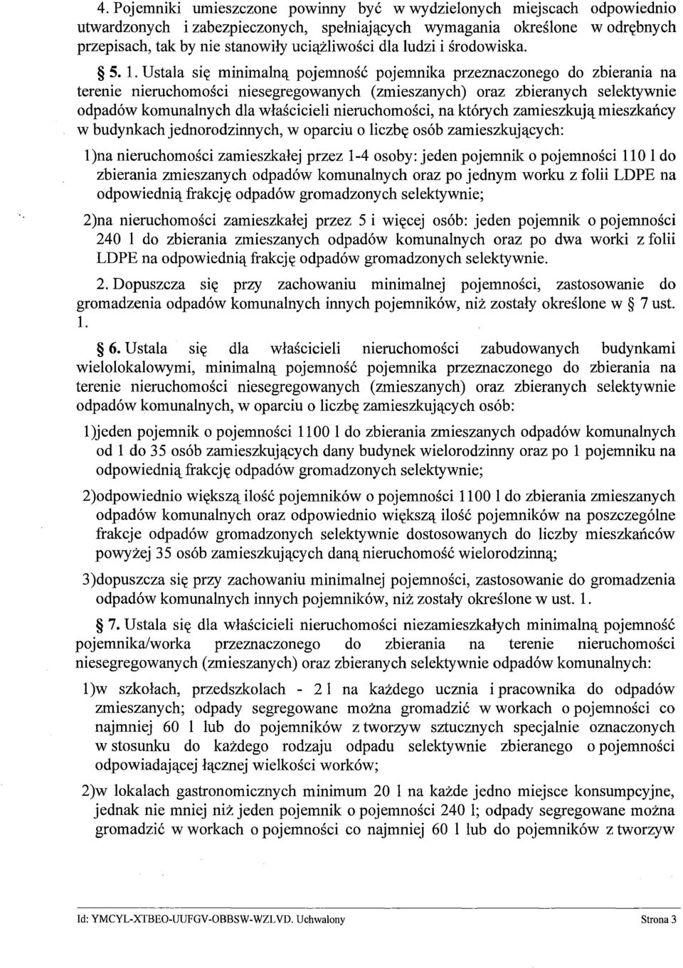 Ustala się minimalną pojemność pojemnika przeznaczonego do zbierania na terenie nieruchomości niesegregowanych (zmieszanych) oraz zbieranych selektywnie odpadów komunalnych dla właścicieli