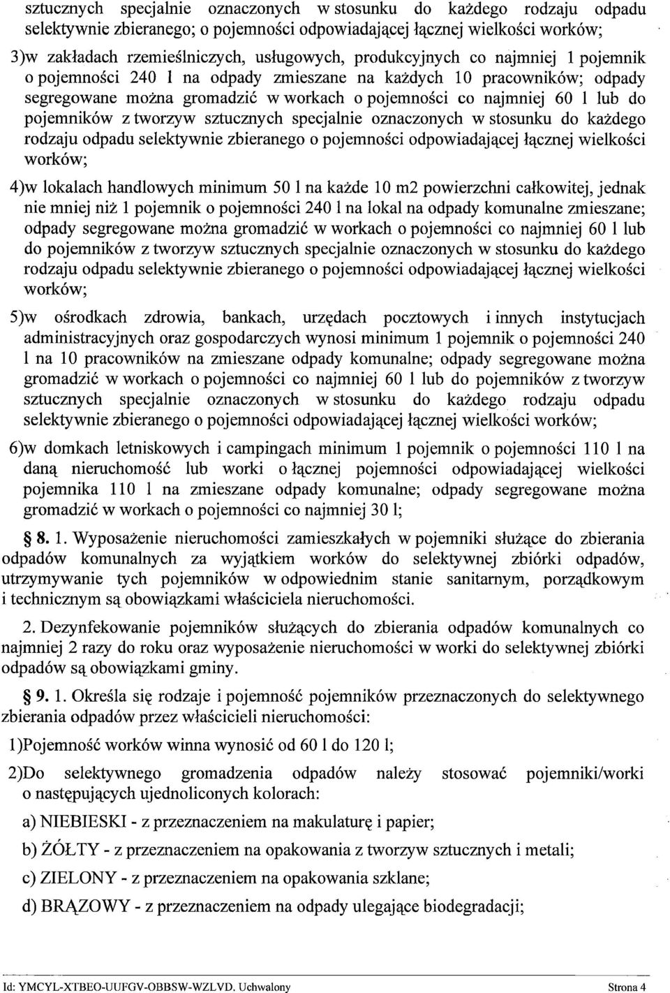 tworzyw sztucznych specjalnie oznaczonych w stosunku do każdego rodzaju odpadu selektywnie zbieranego o pojemności odpowiadającej łącznej wielkości worków; 4)w lokalach handlowych minimum 50 l na