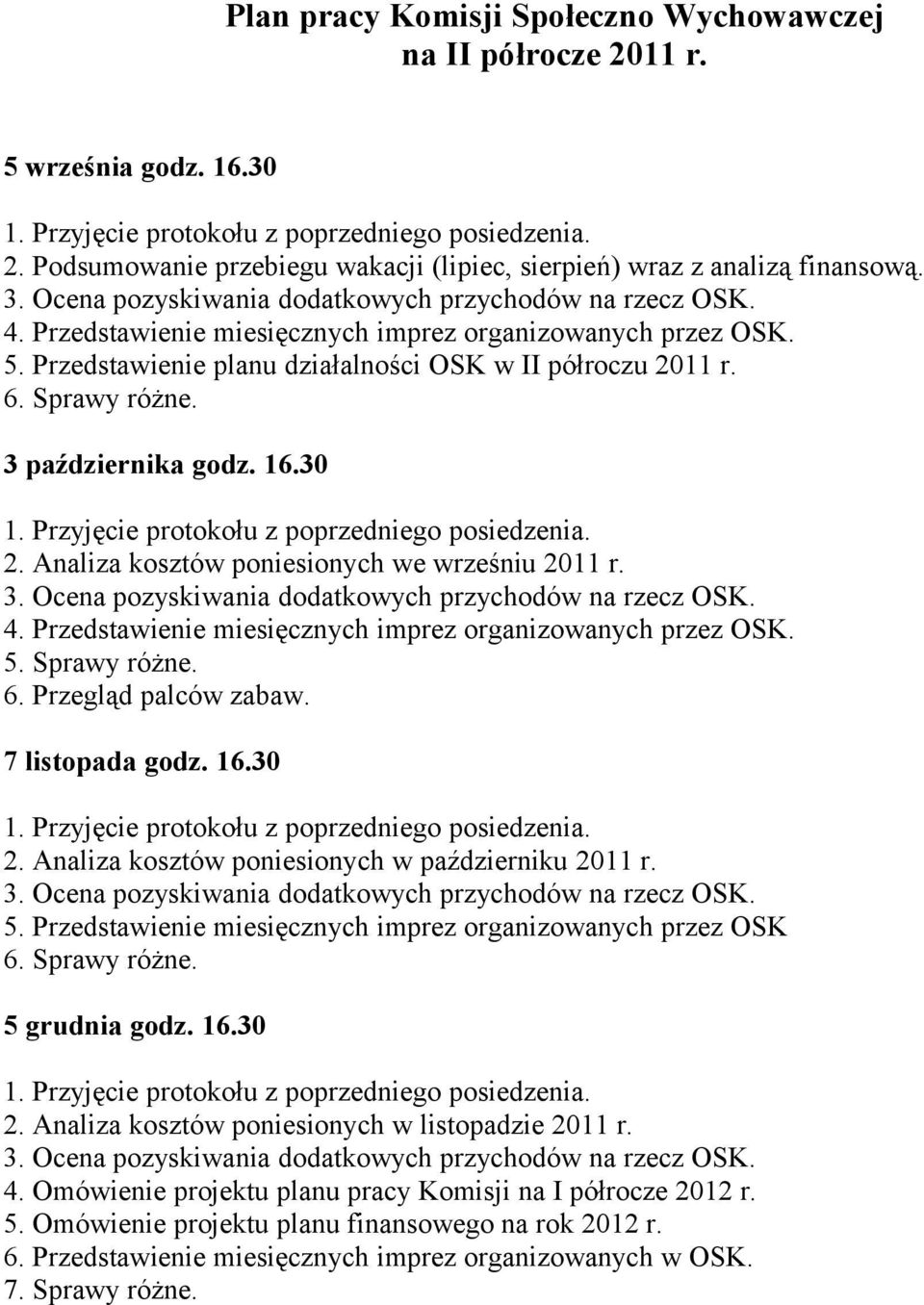 Analiza kosztów poniesionych we wrześniu 2011 r. 4. Przedstawienie miesięcznych imprez organizowanych przez OSK. 5. Sprawy różne. 6. Przegląd palców zabaw. 7 listopada godz. 16.30 2.