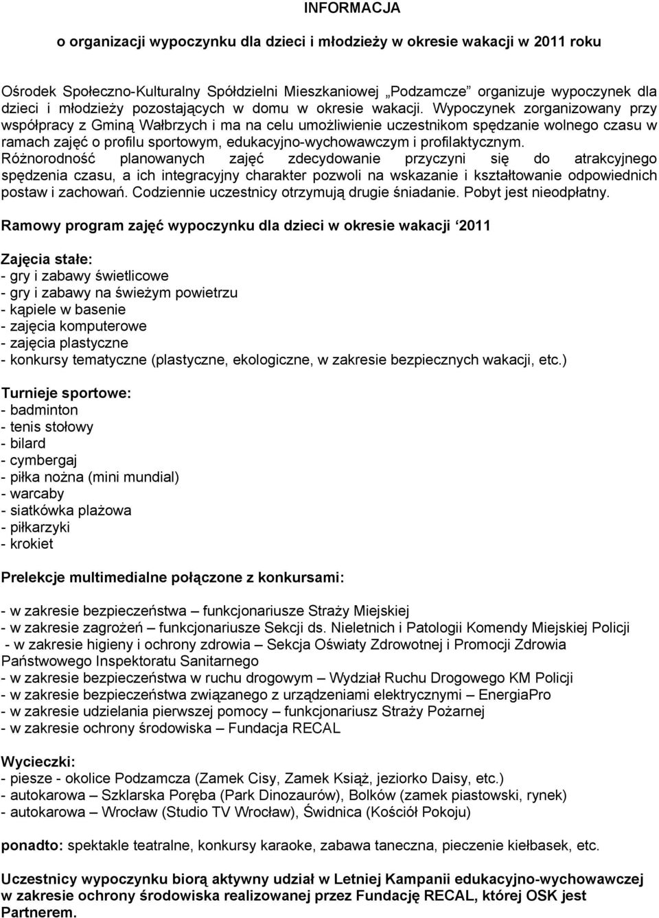 Wypoczynek zorganizowany przy współpracy z Gminą Wałbrzych i ma na celu umożliwienie uczestnikom spędzanie wolnego czasu w ramach zajęć o profilu sportowym, edukacyjno-wychowawczym i profilaktycznym.