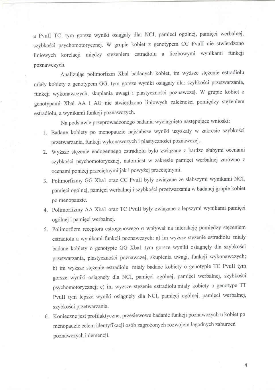 Analizuj4c polimorfizm Xbal badanych kobiet, im wyzsze stqzenie estradiolu mialy kobiety z genotypem GG, tym gorsze wyniki osi4galy dla: szybkosci przetwarzani4 funkcji wykonawczych, skupiania uwagi