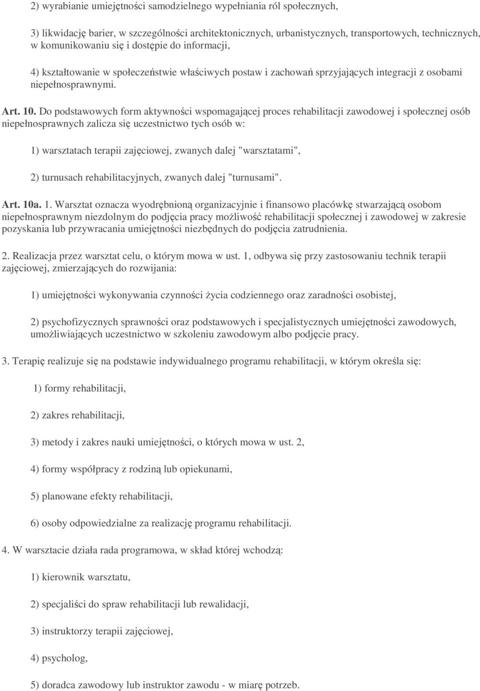 Do podstawowych form aktywności wspomagającej proces rehabilitacji zawodowej i społecznej osób niepełnosprawnych zalicza się uczestnictwo tych osób w: 1) warsztatach terapii zajęciowej, zwanych dalej