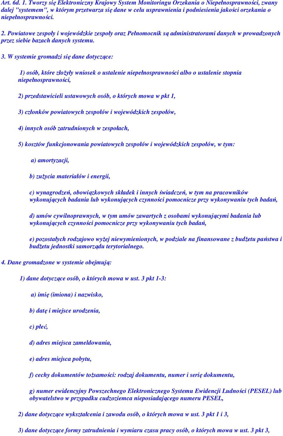 niepełnosprawności. 2. Powiatowe zespoły i wojewódzkie zespoły oraz Pełnomocnik są administratorami danych w prowadzonych przez siebie bazach danych systemu. 3.