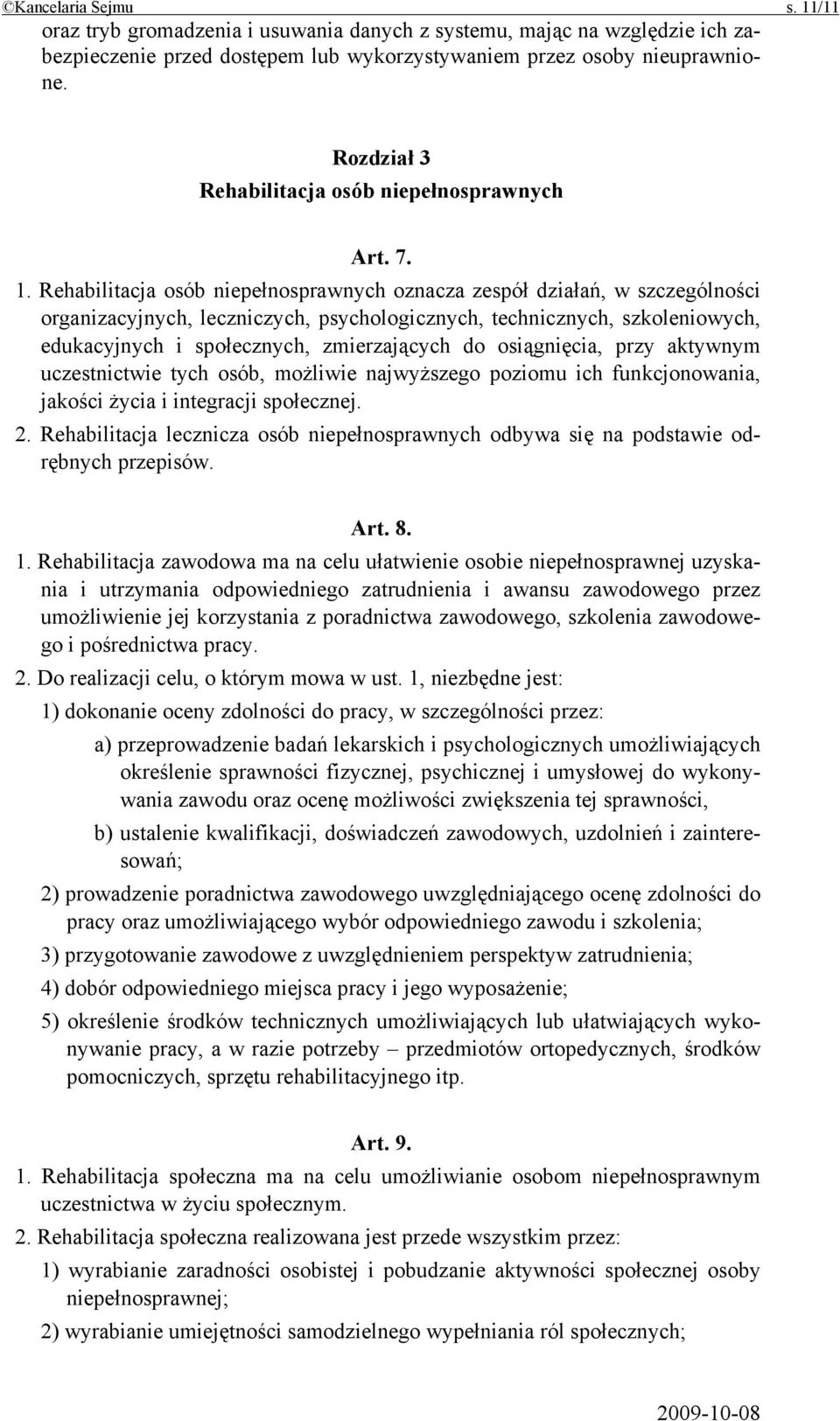 Rehabilitacja osób niepełnosprawnych oznacza zespół działań, w szczególności organizacyjnych, leczniczych, psychologicznych, technicznych, szkoleniowych, edukacyjnych i społecznych, zmierzających do