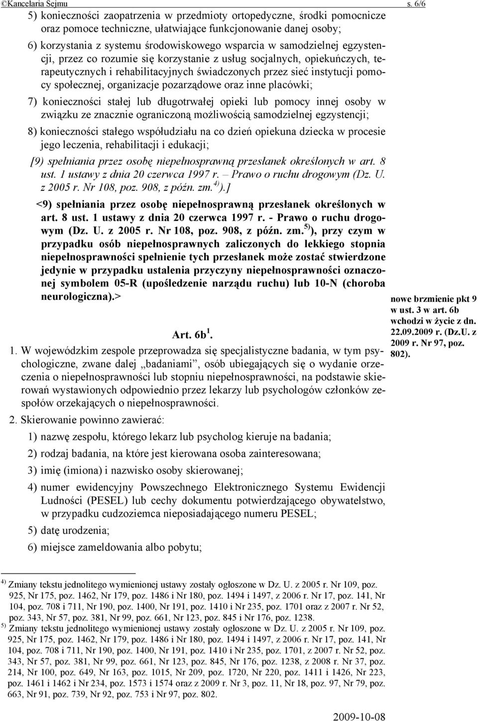 samodzielnej egzystencji, przez co rozumie się korzystanie z usług socjalnych, opiekuńczych, terapeutycznych i rehabilitacyjnych świadczonych przez sieć instytucji pomocy społecznej, organizacje