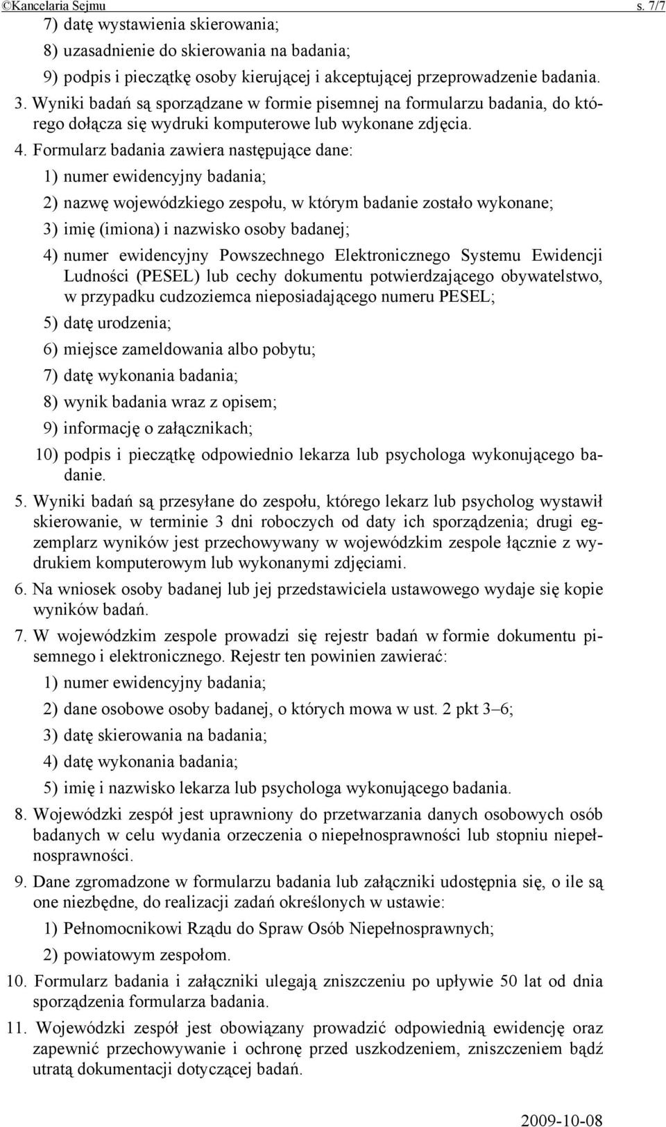Formularz badania zawiera następujące dane: 1) numer ewidencyjny badania; 2) nazwę wojewódzkiego zespołu, w którym badanie zostało wykonane; 3) imię (imiona) i nazwisko osoby badanej; 4) numer