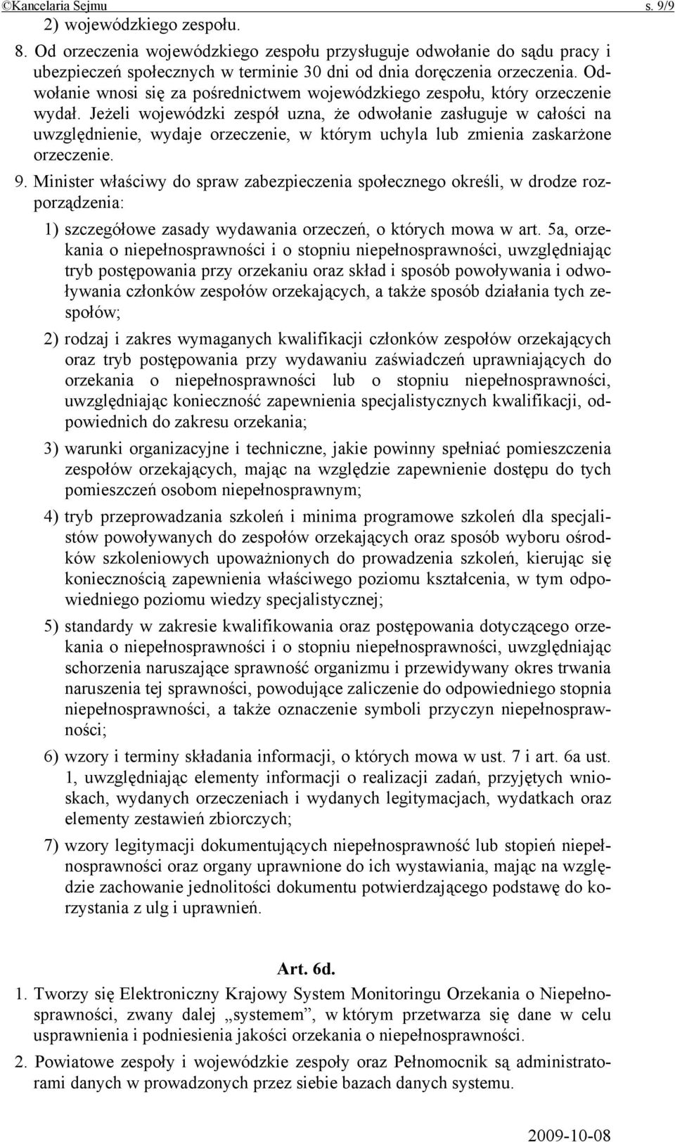 Jeżeli wojewódzki zespół uzna, że odwołanie zasługuje w całości na uwzględnienie, wydaje orzeczenie, w którym uchyla lub zmienia zaskarżone orzeczenie. 9.