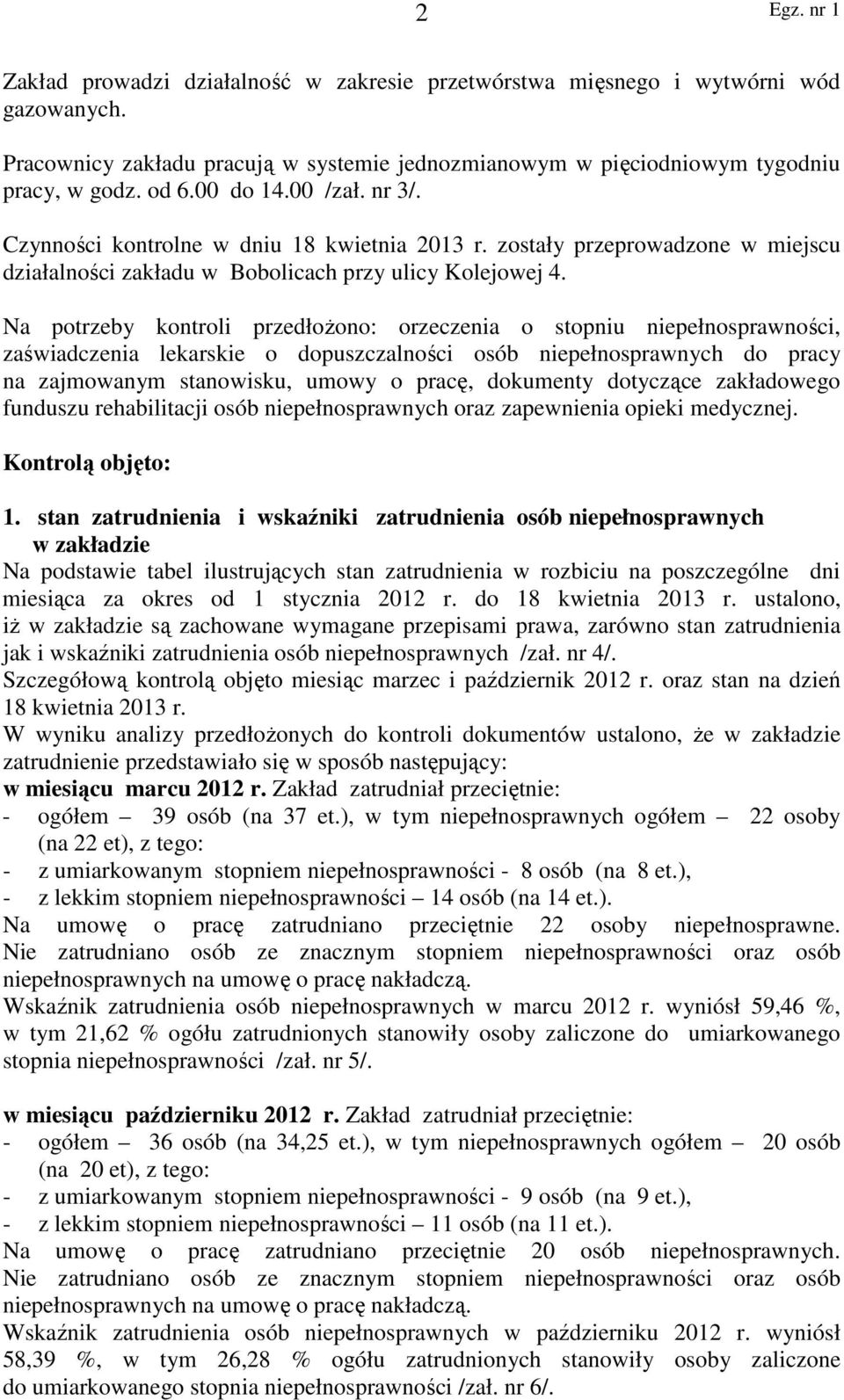 Na potrzeby kontroli przedłożono: orzeczenia o stopniu niepełnosprawności, zaświadczenia lekarskie o dopuszczalności osób niepełnosprawnych do pracy na zajmowanym stanowisku, umowy o pracę, dokumenty