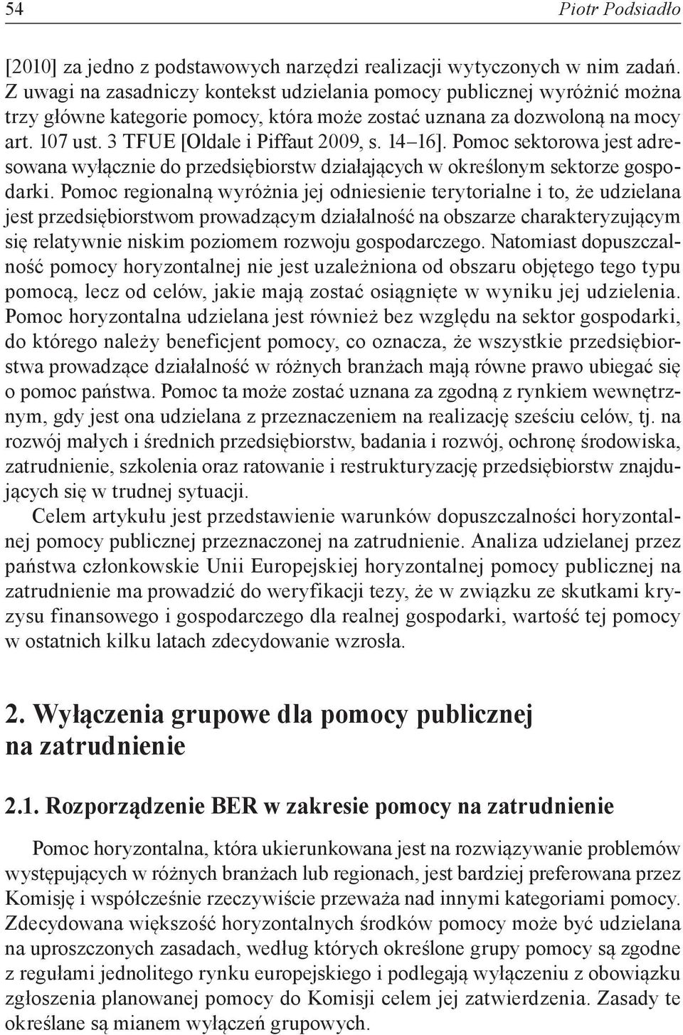 14 16]. Pomoc sektorowa jest adresowana wyłącznie do przedsiębiorstw działających w określonym sektorze gospodarki.