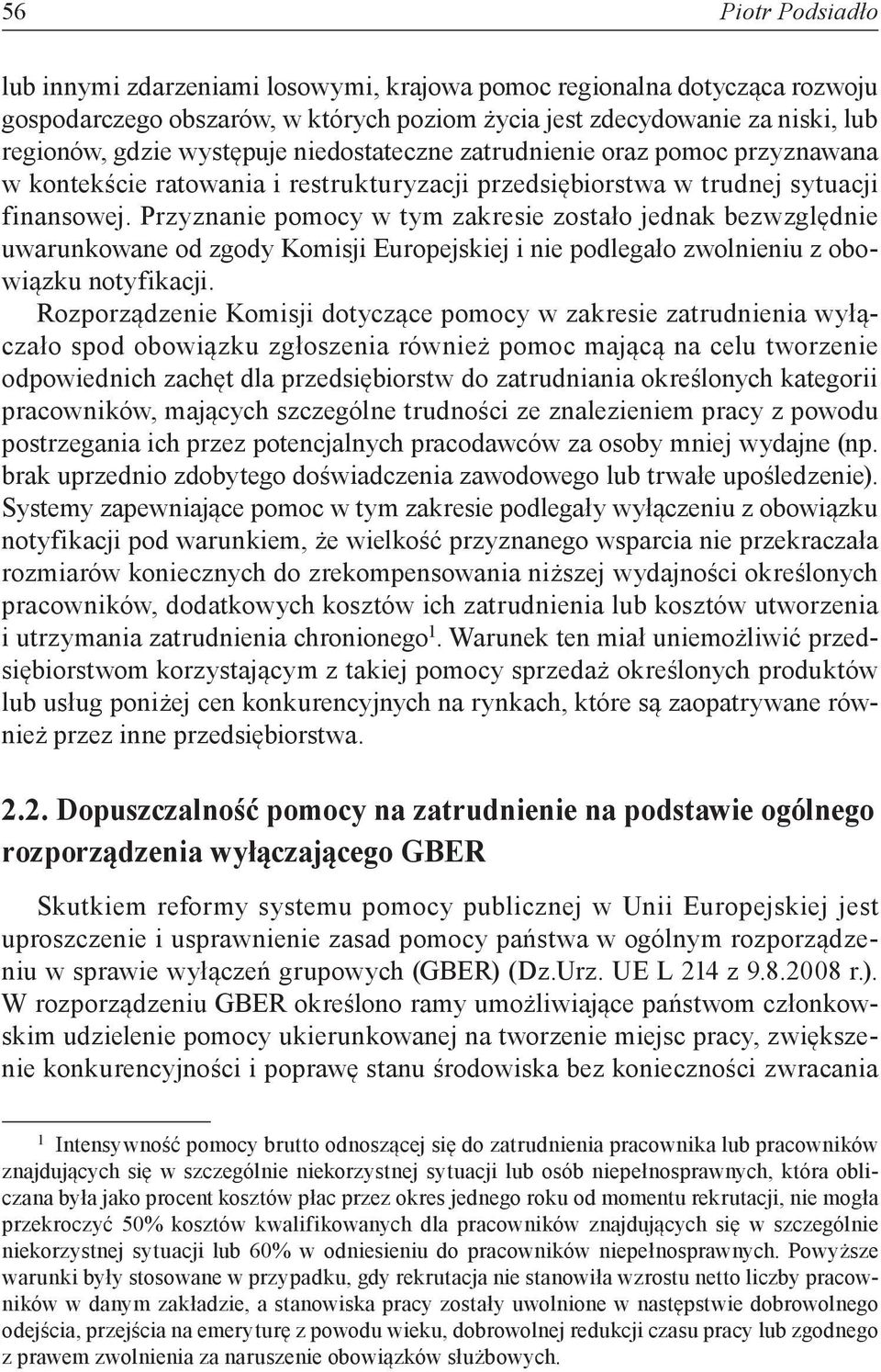 Przyznanie pomocy w tym zakresie zostało jednak bezwzględnie uwarunkowane od zgody Komisji Europejskiej i nie podlegało zwolnieniu z obowiązku notyfikacji.