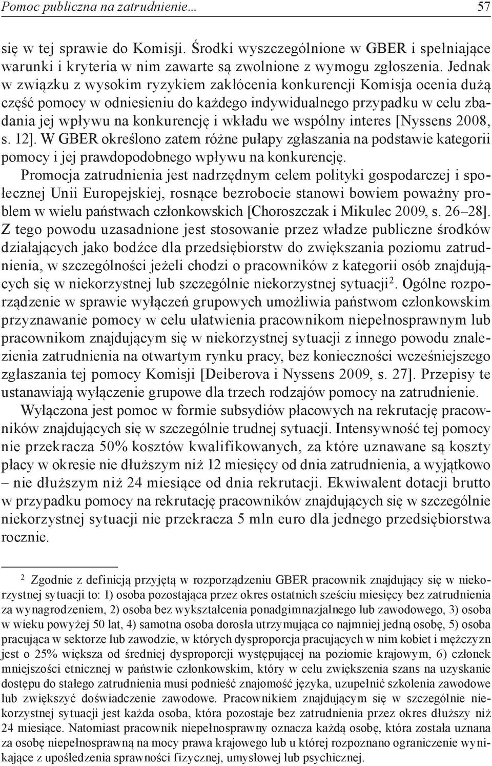 wspólny interes [Nyssens 2008, s. 12]. W GBER określono zatem różne pułapy zgłaszania na podstawie kategorii pomocy i jej prawdopodobnego wpływu na konkurencję.