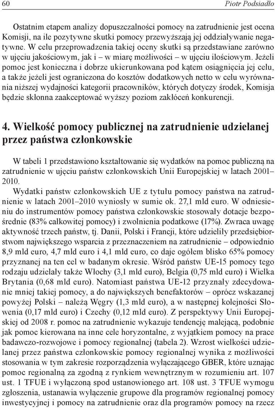 Jeżeli pomoc jest konieczna i dobrze ukierunkowana pod kątem osiągnięcia jej celu, a także jeżeli jest ograniczona do kosztów dodatkowych netto w celu wyrównania niższej wydajności kategorii