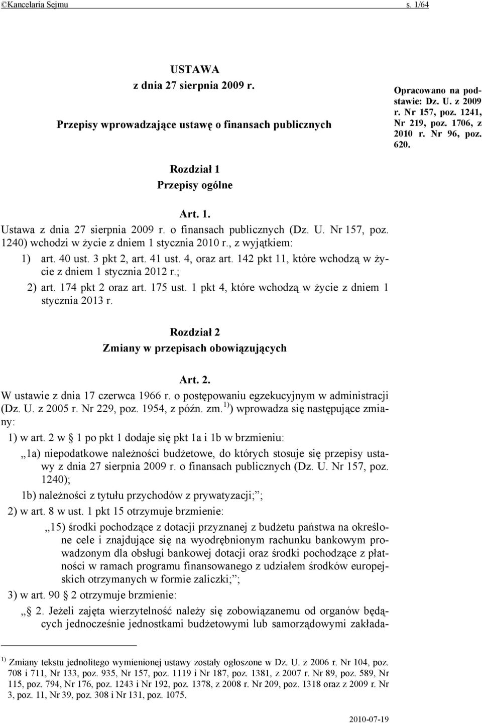 , z wyjątkiem: 1) art. 40 ust. 3 pkt 2, art. 41 ust. 4, oraz art. 142 pkt 11, które wchodzą w życie z dniem 1 stycznia 2012 r.; 2) art. 174 pkt 2 oraz art. 175 ust.