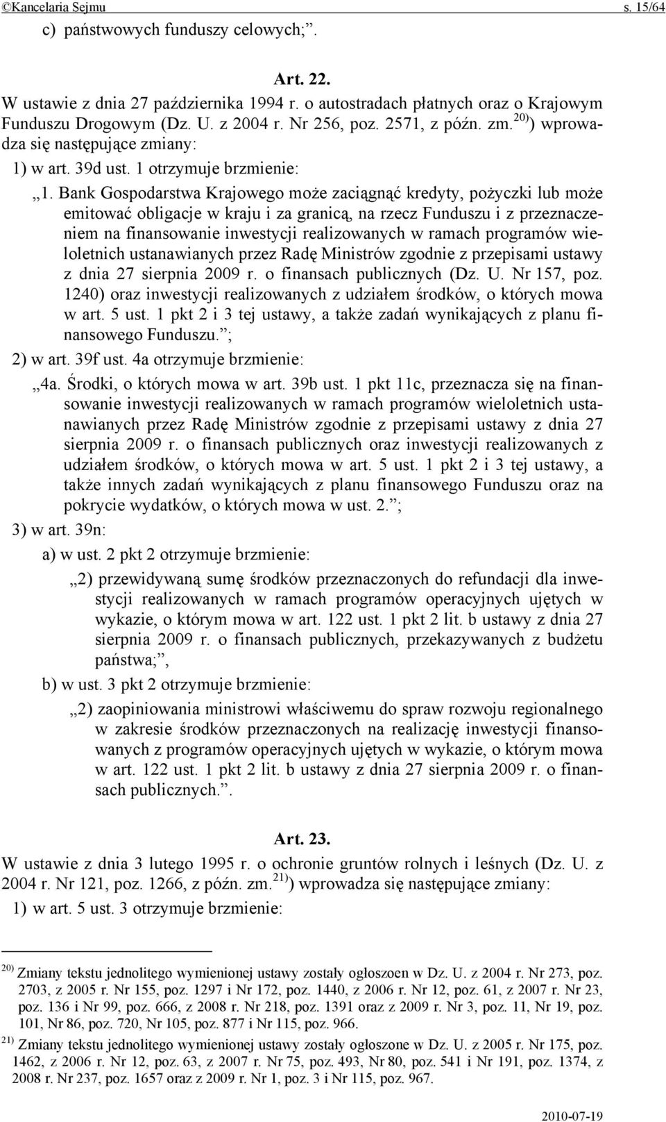 Bank Gospodarstwa Krajowego może zaciągnąć kredyty, pożyczki lub może emitować obligacje w kraju i za granicą, na rzecz Funduszu i z przeznaczeniem na finansowanie inwestycji realizowanych w ramach
