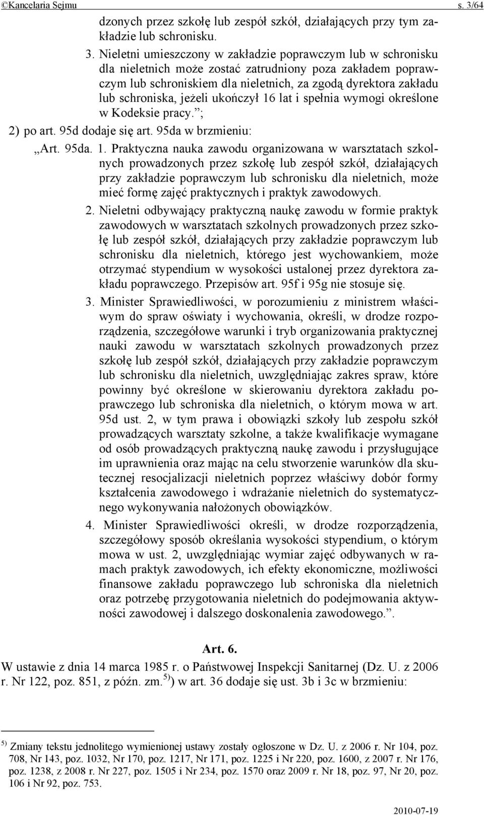 Nieletni umieszczony w zakładzie poprawczym lub w schronisku dla nieletnich może zostać zatrudniony poza zakładem poprawczym lub schroniskiem dla nieletnich, za zgodą dyrektora zakładu lub