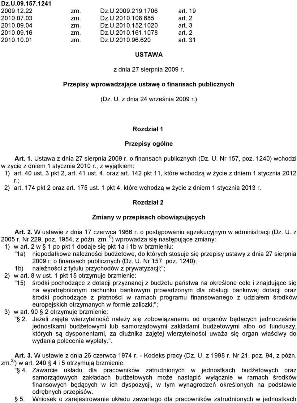 o finansach publicznych (Dz. U. Nr 157, poz. 1240) wchodzi w życie z dniem 1 stycznia 2010 r., z wyjątkiem: 1) art. 40 ust. 3 pkt 2, art. 41 ust. 4, oraz art.