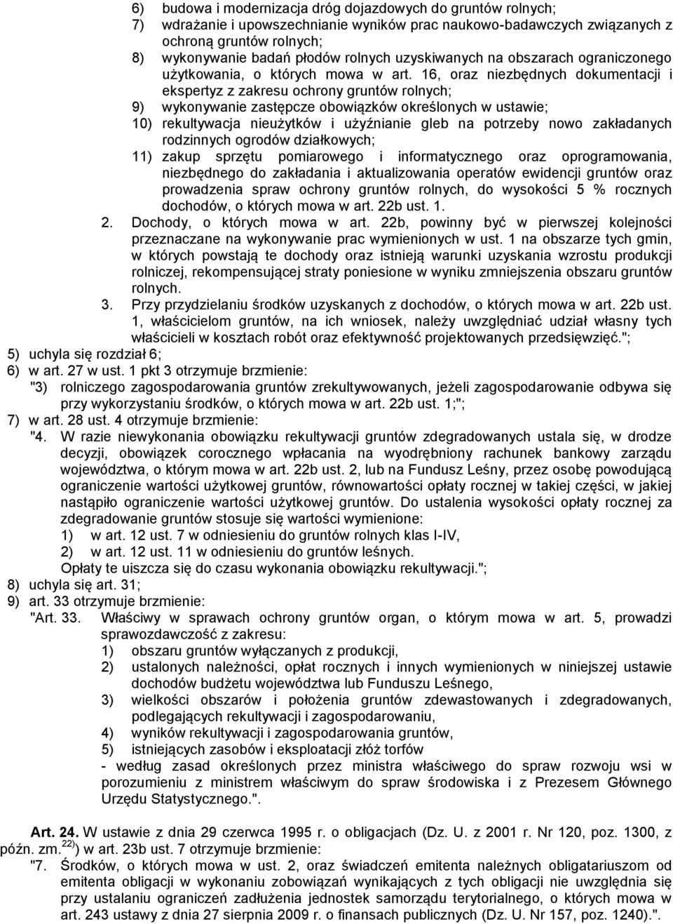 16, oraz niezbędnych dokumentacji i ekspertyz z zakresu ochrony gruntów rolnych; 9) wykonywanie zastępcze obowiązków określonych w ustawie; 10) rekultywacja nieużytków i użyźnianie gleb na potrzeby