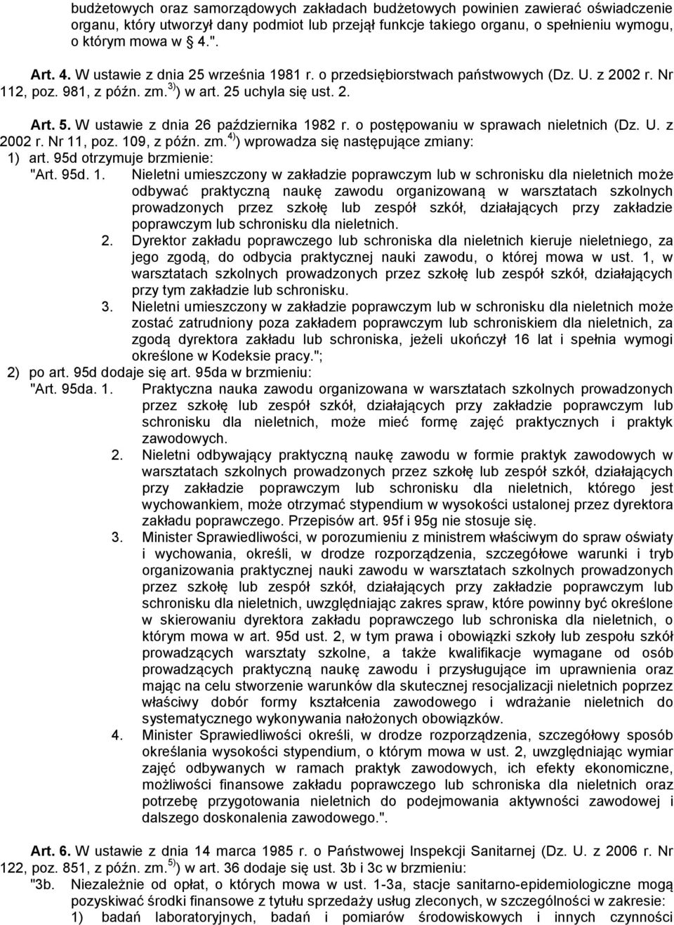 W ustawie z dnia 26 października 1982 r. o postępowaniu w sprawach nieletnich (Dz. U. z 2002 r. Nr 11, poz. 109, z późn. zm. 4) ) wprowadza się następujące zmiany: 1) art.