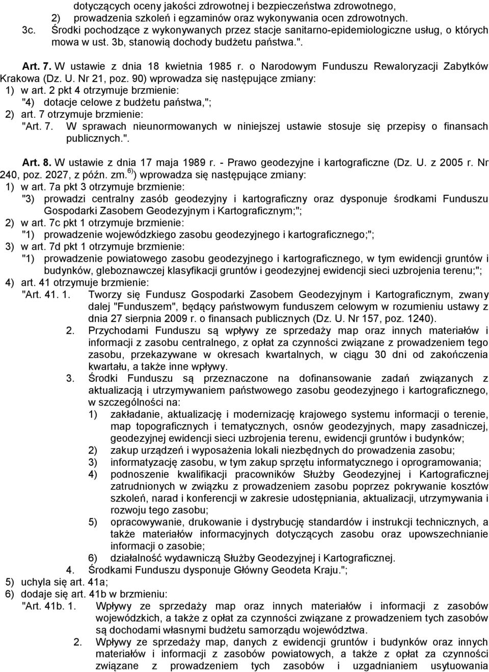 o Narodowym Funduszu Rewaloryzacji Zabytków Krakowa (Dz. U. Nr 21, poz. 90) wprowadza się następujące zmiany: 1) w art. 2 pkt 4 otrzymuje brzmienie: "4) dotacje celowe z budżetu państwa,"; 2) art.