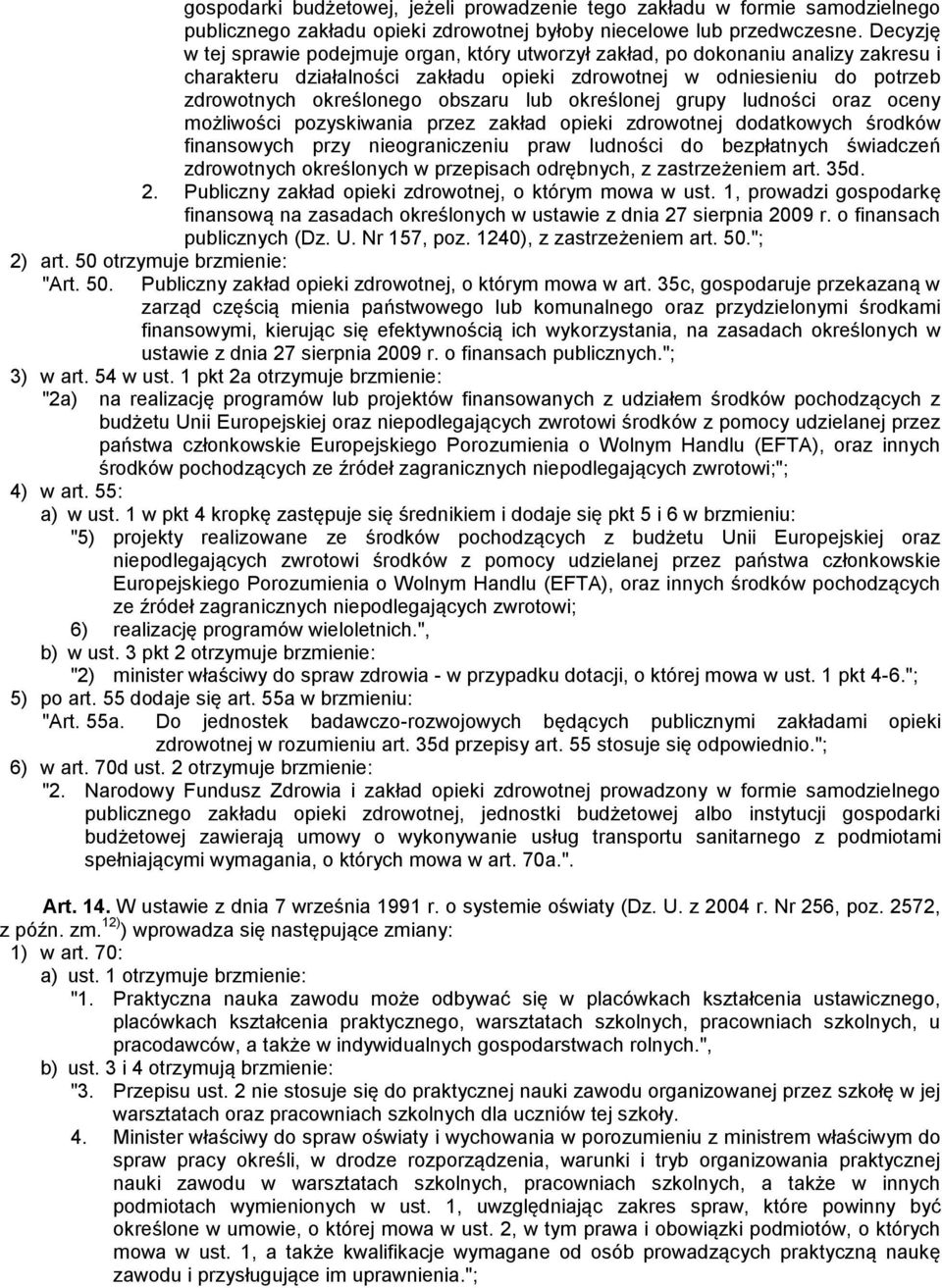 lub określonej grupy ludności oraz oceny możliwości pozyskiwania przez zakład opieki zdrowotnej dodatkowych środków finansowych przy nieograniczeniu praw ludności do bezpłatnych świadczeń zdrowotnych