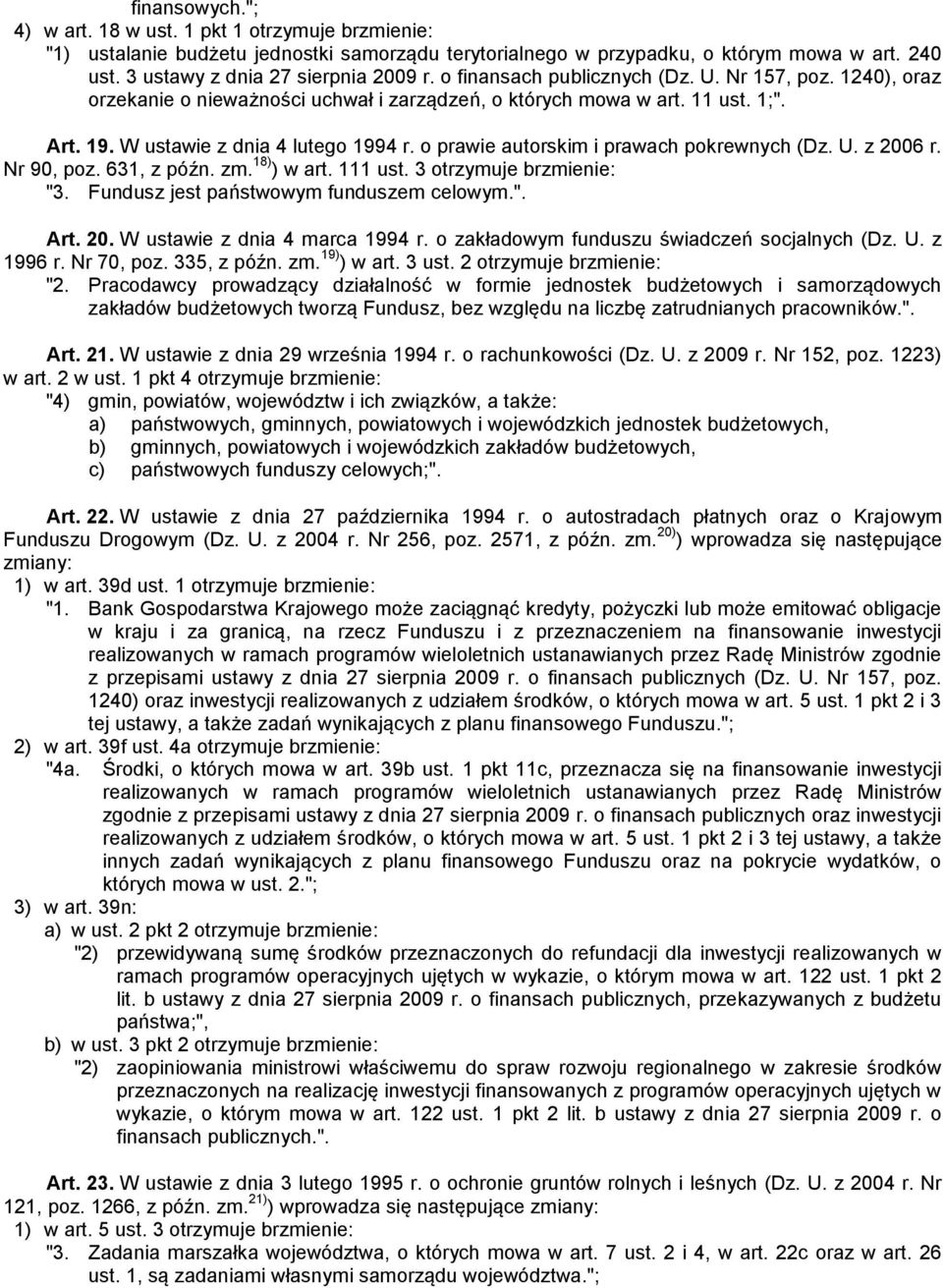 o prawie autorskim i prawach pokrewnych (Dz. U. z 2006 r. Nr 90, poz. 631, z późn. zm. 18) ) w art. 111 ust. 3 otrzymuje brzmienie: "3. Fundusz jest państwowym funduszem celowym.". Art. 20. W ustawie z dnia 4 marca 1994 r.