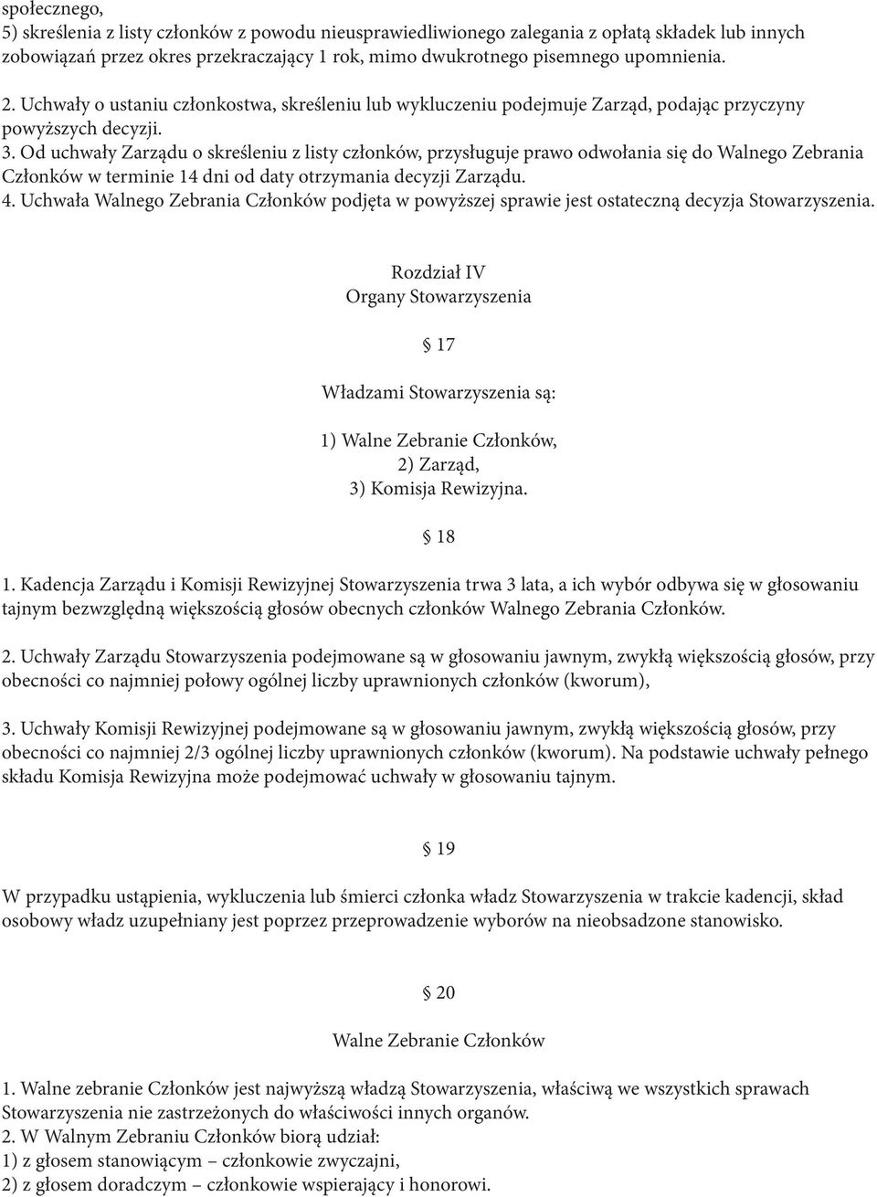 Od uchwały Zarządu o skreśleniu z listy członków, przysługuje prawo odwołania się do Walnego Zebrania Członków w terminie 14 dni od daty otrzymania decyzji Zarządu. 4.