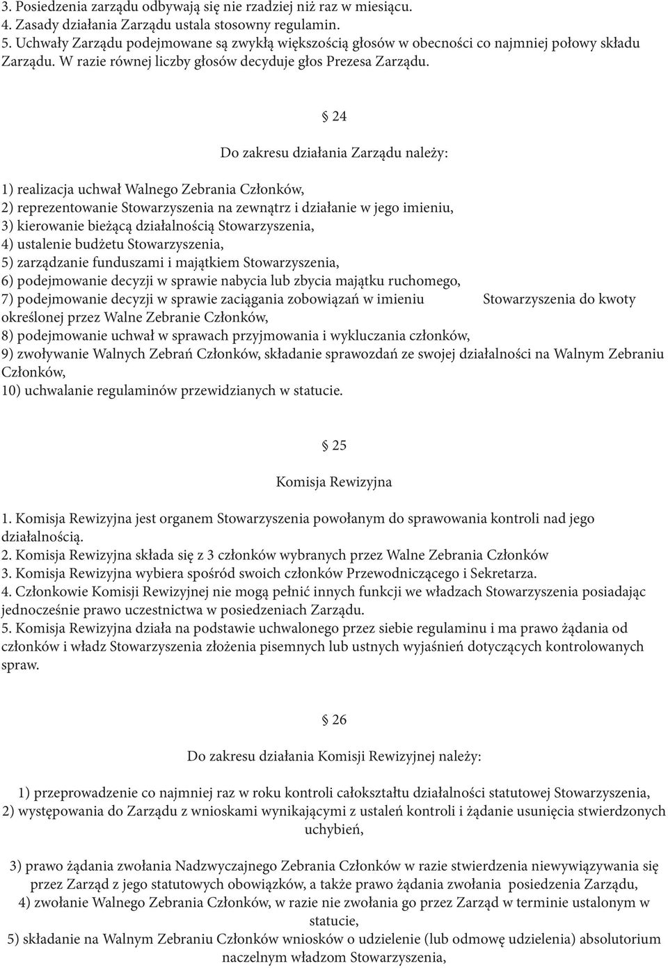 24 Do zakresu działania Zarządu należy: 1) realizacja uchwał Walnego Zebrania Członków, 2) reprezentowanie Stowarzyszenia na zewnątrz i działanie w jego imieniu, 3) kierowanie bieżącą działalnością