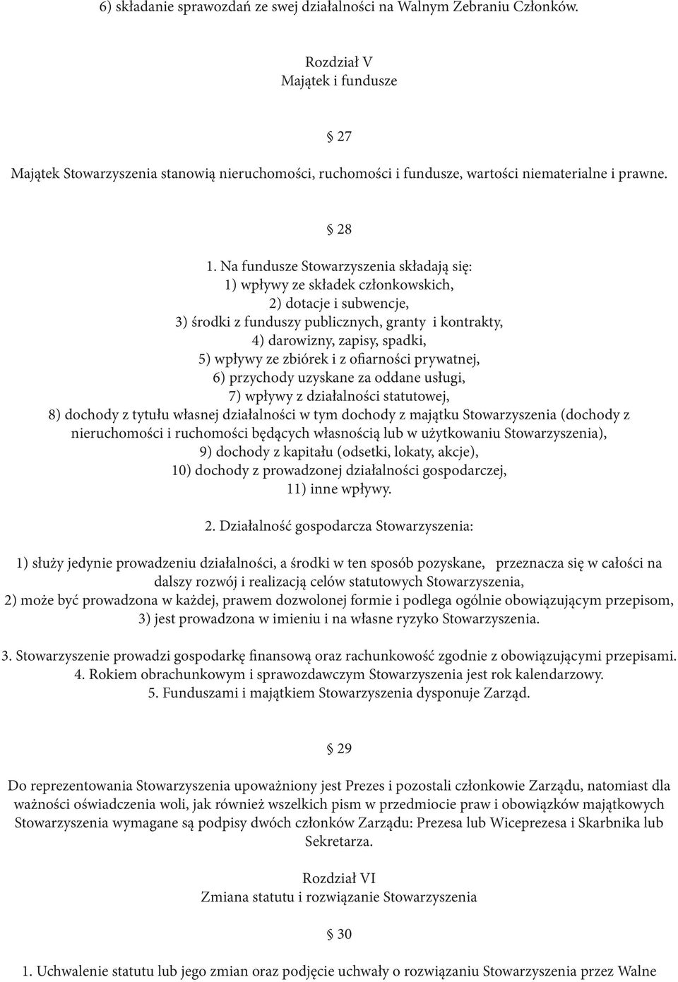 Na fundusze Stowarzyszenia składają się: 1) wpływy ze składek członkowskich, 2) dotacje i subwencje, 3) środki z funduszy publicznych, granty i kontrakty, 4) darowizny, zapisy, spadki, 5) wpływy ze