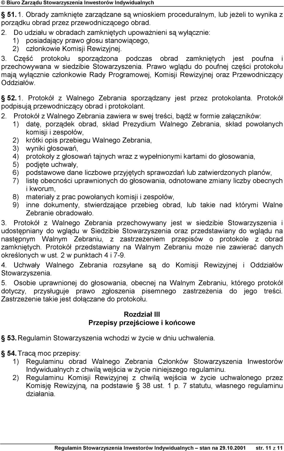 Część protokołu sporządzona podczas obrad zamkniętych jest poufna i przechowywana w siedzibie Stowarzyszenia.
