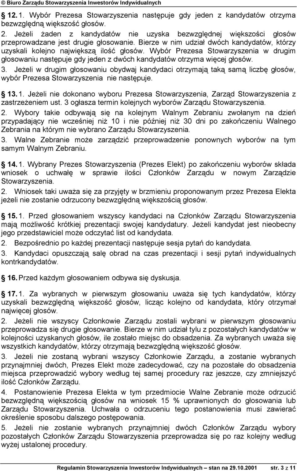 Wybór Prezesa Stowarzyszenia w drugim głosowaniu następuje gdy jeden z dwóch kandydatów otrzyma więcej głosów. 3.