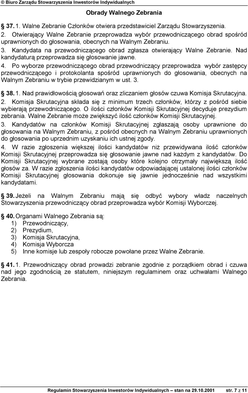 Kandydata na przewodniczącego obrad zgłasza otwierający Walne Zebranie. Nad kandydaturą przeprowadza się głosowanie jawne. 4.