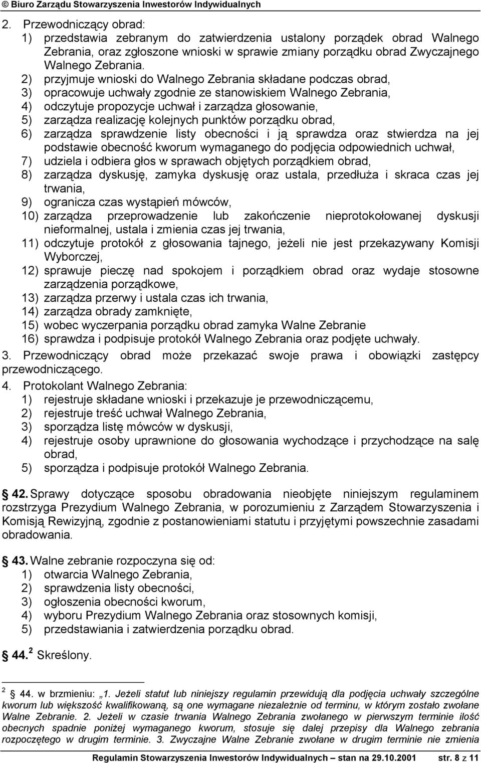 realizację kolejnych punktów porządku obrad, 6) zarządza sprawdzenie listy obecności i ją sprawdza oraz stwierdza na jej podstawie obecność kworum wymaganego do podjęcia odpowiednich uchwał, 7)