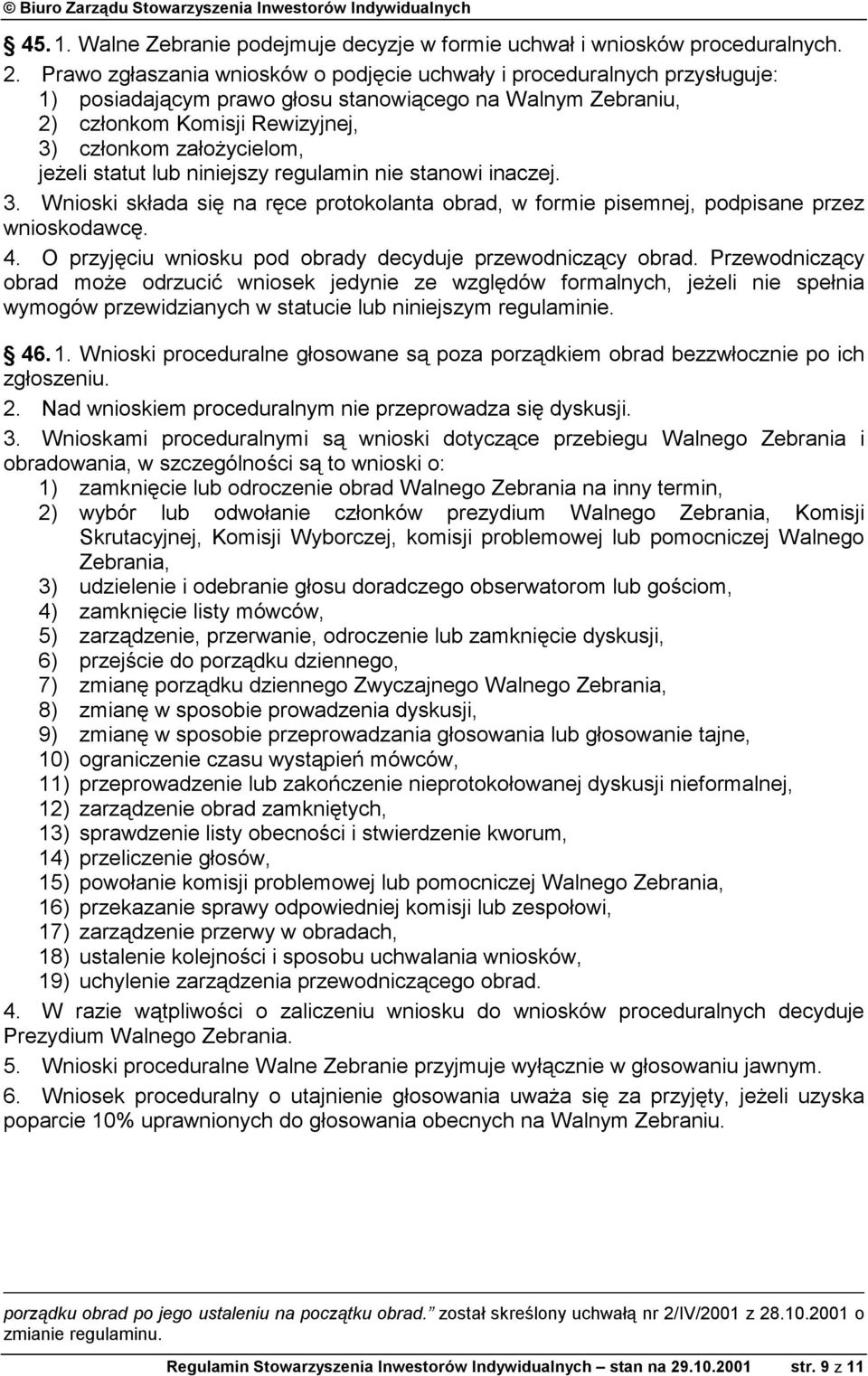 jeżeli statut lub niniejszy regulamin nie stanowi inaczej. 3. Wnioski składa się na ręce protokolanta obrad, w formie pisemnej, podpisane przez wnioskodawcę. 4.