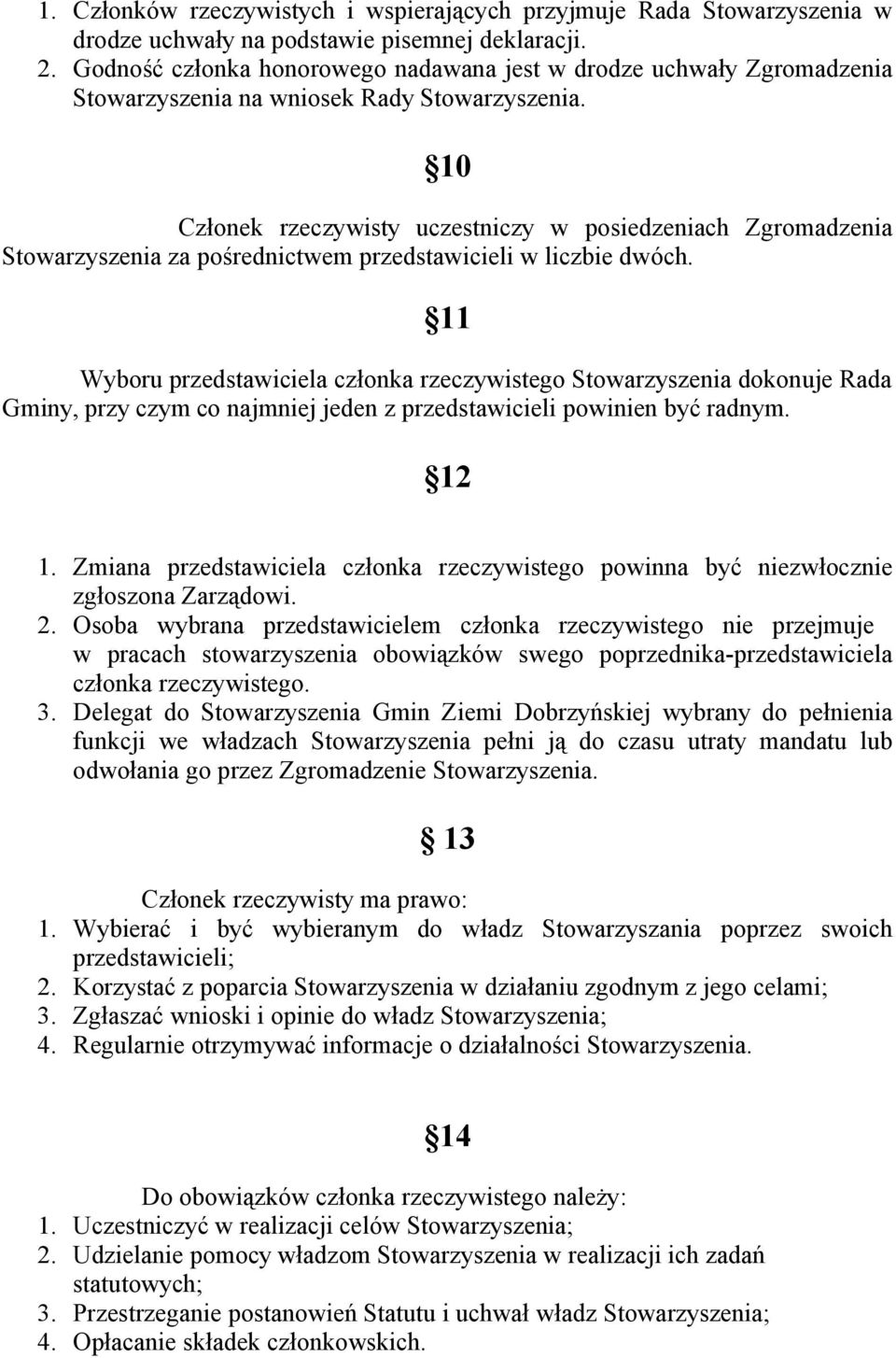 10 Członek rzeczywisty uczestniczy w posiedzeniach Zgromadzenia Stowarzyszenia za pośrednictwem przedstawicieli w liczbie dwóch.