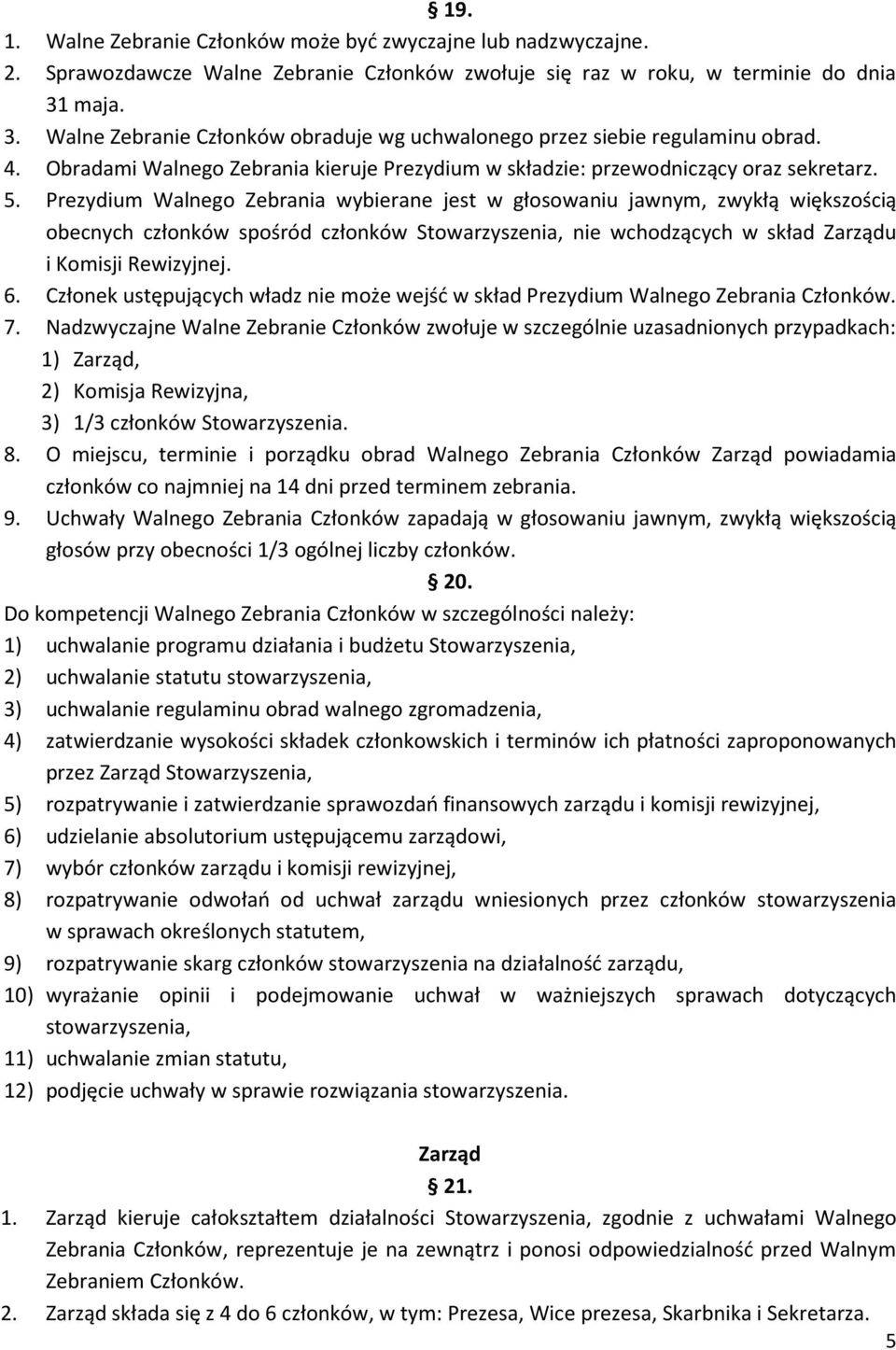 Prezydium Walnego Zebrania wybierane jest w głosowaniu jawnym, zwykłą większością obecnych członków spośród członków Stowarzyszenia, nie wchodzących w skład Zarządu i Komisji Rewizyjnej. 6.