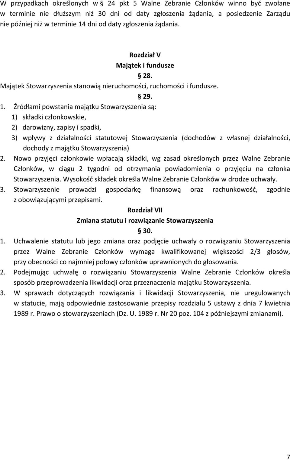 Źródłami powstania majątku Stowarzyszenia są: 1) składki członkowskie, 2) darowizny, zapisy i spadki, 3) wpływy z działalności statutowej Stowarzyszenia (dochodów z własnej działalności, dochody z