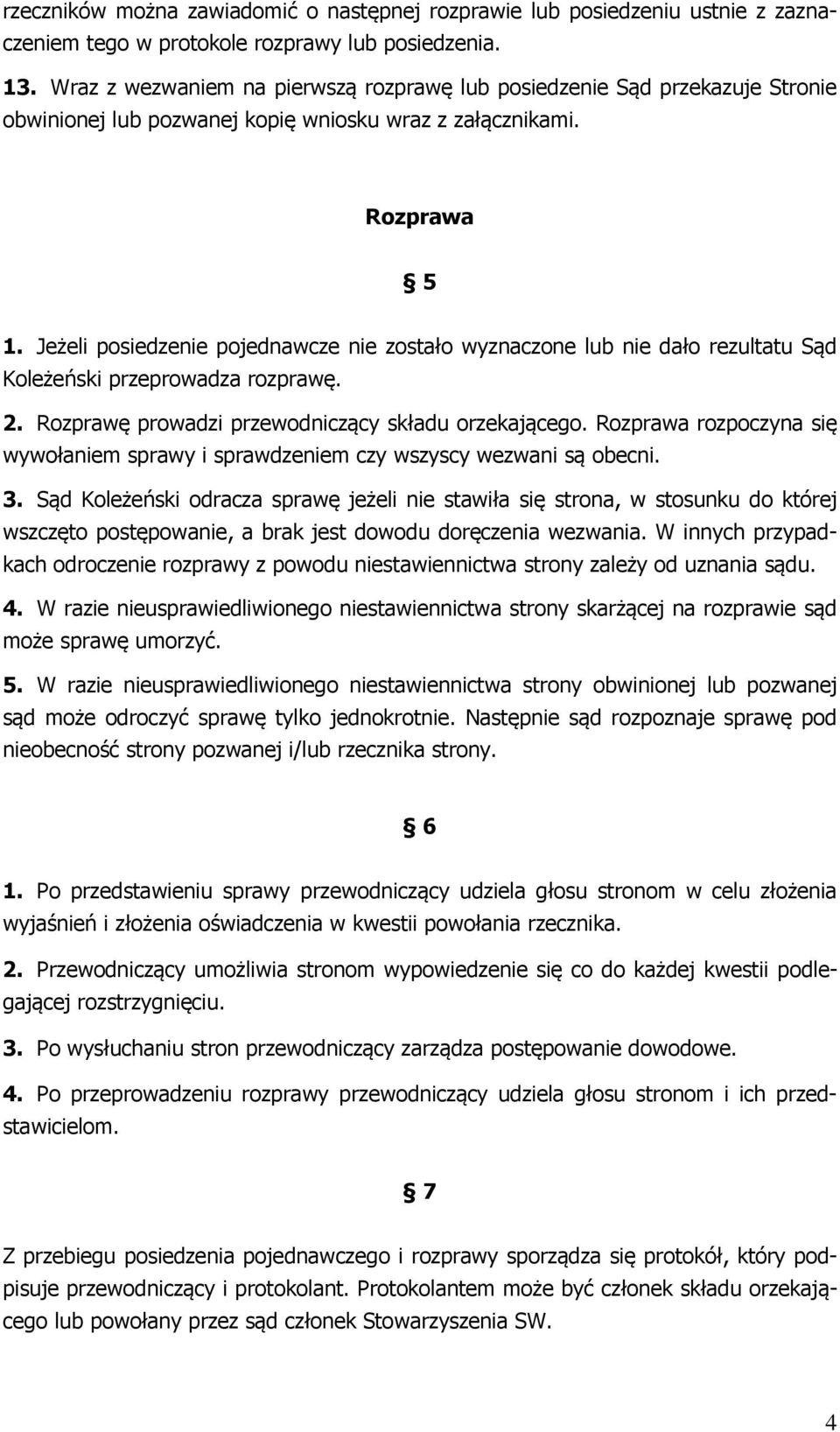 Jeżeli posiedzenie pojednawcze nie zostało wyznaczone lub nie dało rezultatu Sąd Koleżeński przeprowadza rozprawę. 2. Rozprawę prowadzi przewodniczący składu orzekającego.