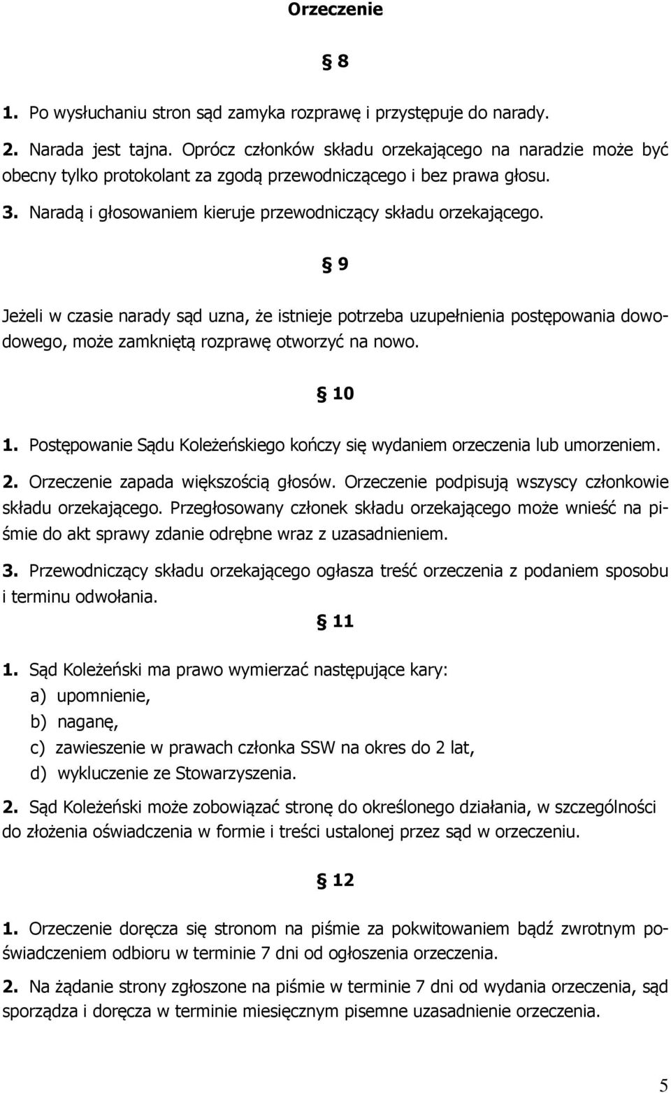 9 Jeżeli w czasie narady sąd uzna, że istnieje potrzeba uzupełnienia postępowania dowodowego, może zamkniętą rozprawę otworzyć na nowo. 10 1.